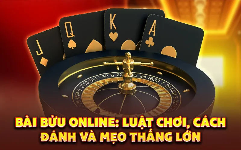 Bài bửu online: Luật chơi, cách đánh và mẹo thắng lớn