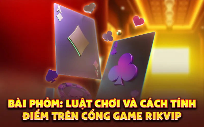 Bài Phỏm: Luật chơi và cách tính điểm trên cổng game RikVip