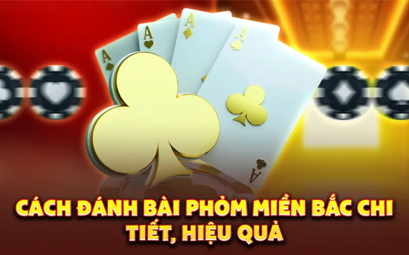 Cách đánh bài Phỏm miền Bắc chi tiết, hiệu quả