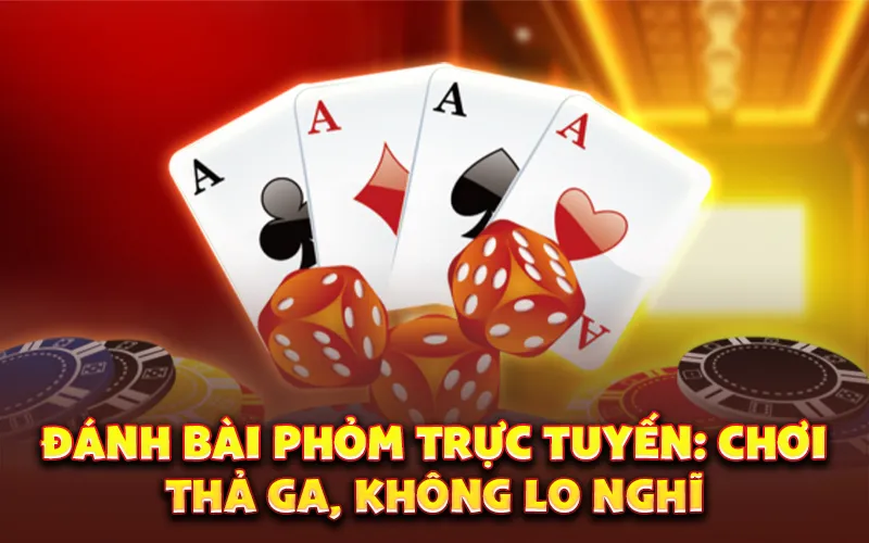 Đánh bài phỏm trực tuyến: Chơi thả ga, không lo nghĩ