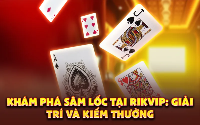 Khám phá sâm lốc tại Rikvip: Giải trí và kiếm thưởng