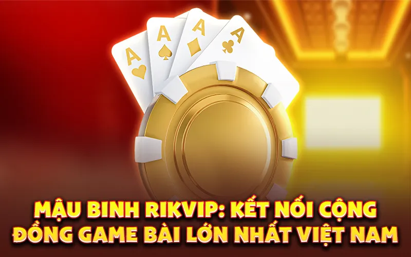 Mậu binh Rikvip: Kết nối cộng đồng game bài lớn nhất Việt Nam