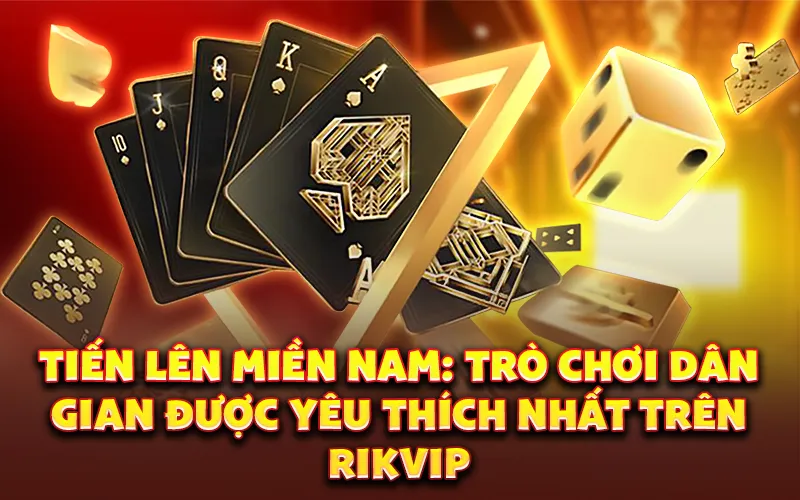 Bài tiến lên miền Nam: Trải nghiệm game bài dân gian kinh điển