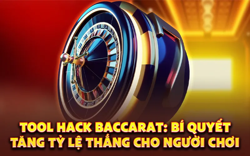 Tool hack baccarat: Bí quyết tăng tỷ lệ thắng cho người chơi