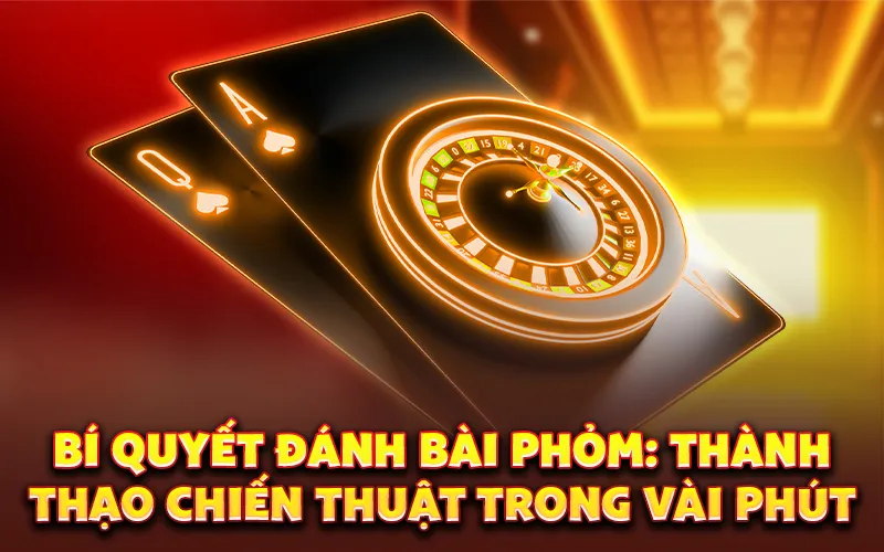 Bí quyết đánh bài phỏm: Thành thạo chiến thuật trong vài phút