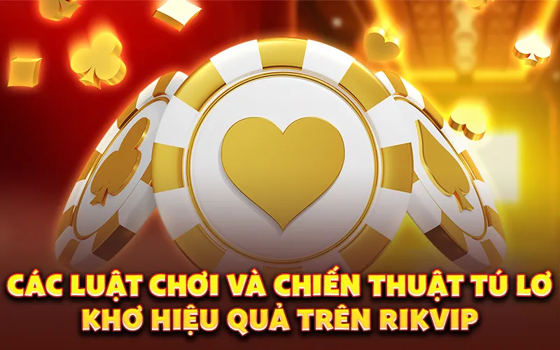 Các luật chơi và chiến thuật tú lơ khơ hiệu quả trên rikvip