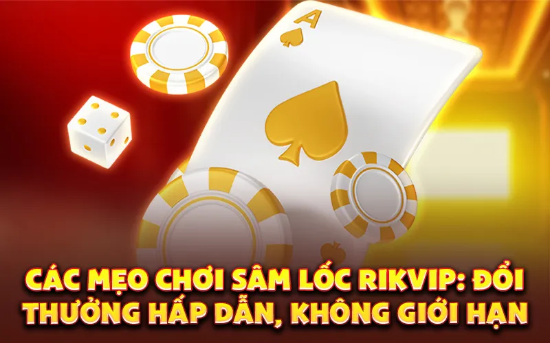 Các mẹo chơi sâm lốc rikvip: Đổi thưởng hấp dẫn, không giới hạn