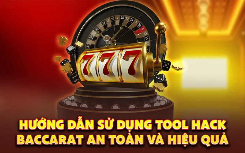 Hướng dẫn sử dụng tool hack baccarat an toàn và hiệu quả