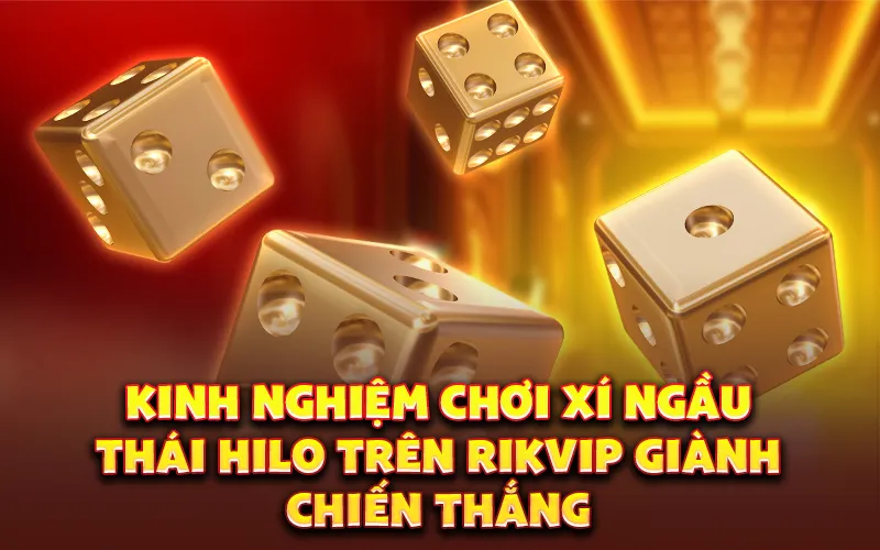 Kinh nghiệm chơi xí ngầu thái Hilo trên Rikvip giành chiến thắng