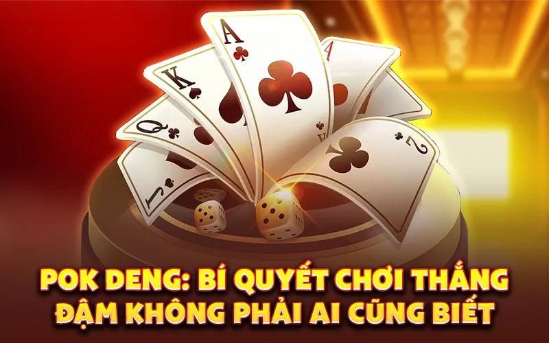 Pok Deng: Bí quyết chơi thắng đậm không phải ai cũng biết
