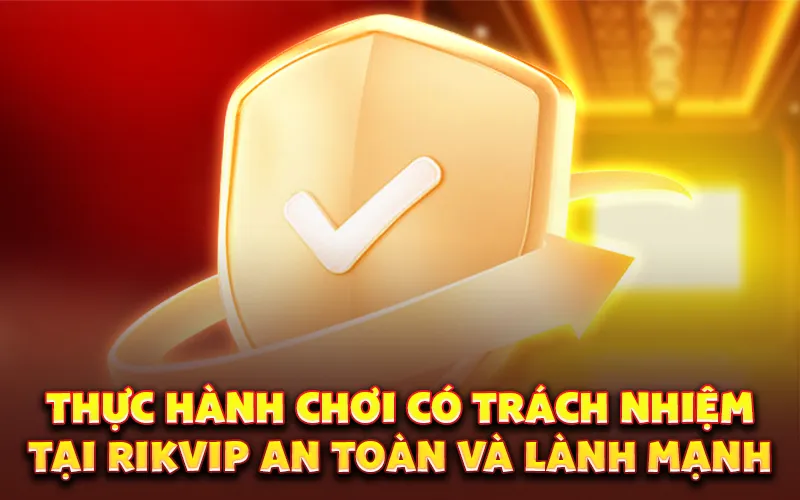 Thực hành chơi có trách nhiệm tại Rikvip an toàn và lành mạnh
