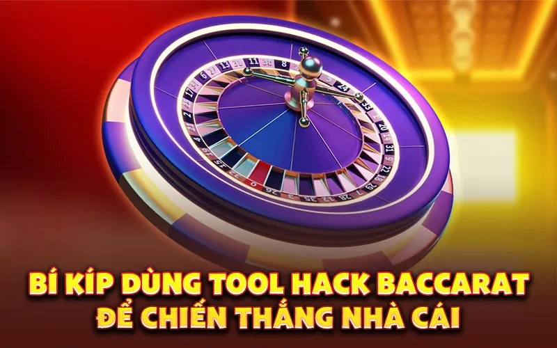 Bí kíp dùng tool hack baccarat để chiến thắng nhà cái