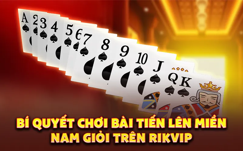 Bí quyết chơi bài tiến lên miền nam giỏi trên rikvip