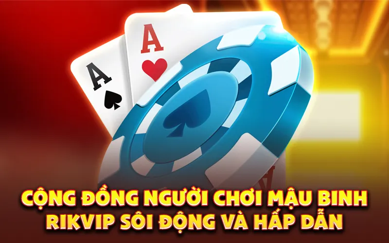 Cộng đồng người chơi mậu binh rikvip sôi động và hấp dẫn