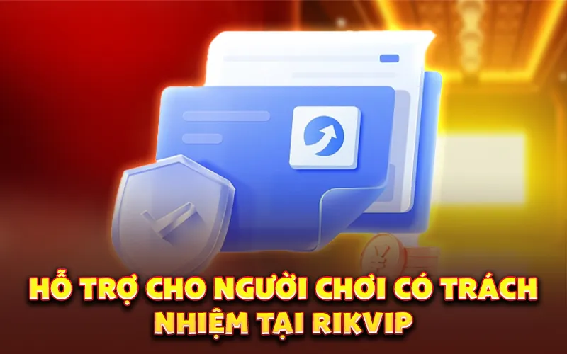 Hỗ trợ cho người chơi có trách nhiệm tại Rikvip