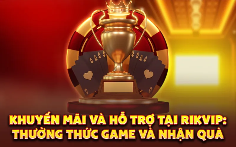 Khuyến mãi và hỗ trợ tại rikvip: Thưởng thức game và nhận quà