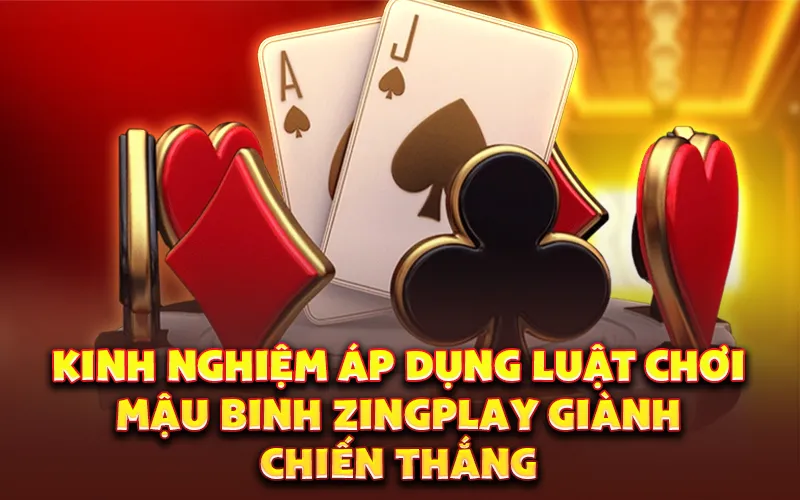 Kinh nghiệm áp dụng luật chơi mậu binh Zingplay giành chiến thắng