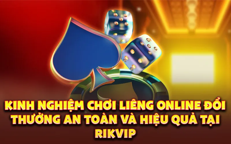 Kinh nghiệm chơi liêng online đổi thưởng an toàn và hiệu quả tại Rikvip