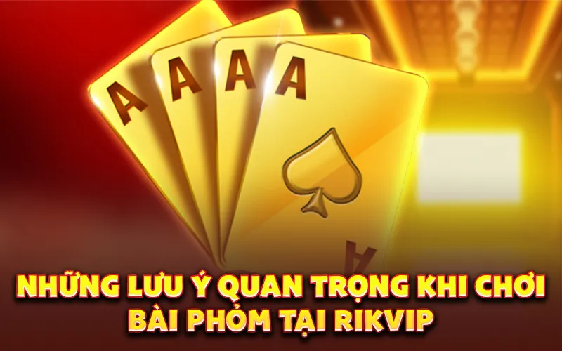 Những lưu ý quan trọng khi chơi bài phỏm tại RikVip